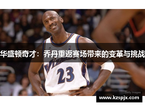 华盛顿奇才：乔丹重返赛场带来的变革与挑战