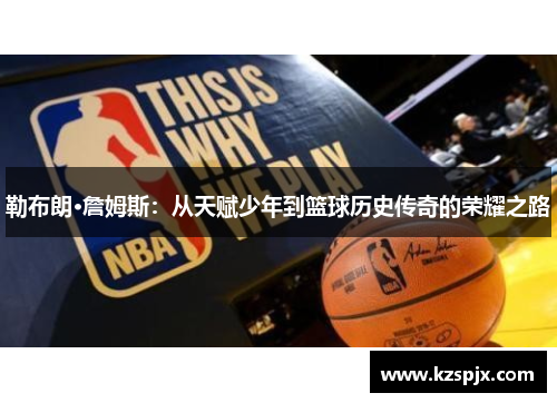 勒布朗·詹姆斯：从天赋少年到篮球历史传奇的荣耀之路