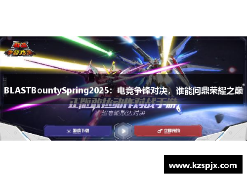 BLASTBountySpring2025：电竞争锋对决，谁能问鼎荣耀之巅